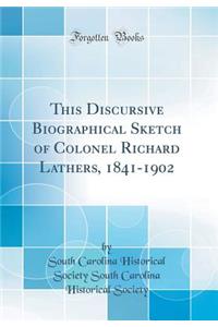 This Discursive Biographical Sketch of Colonel Richard Lathers, 1841-1902 (Classic Reprint)