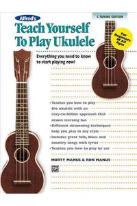 Alfred's Teach Yourself to Play Ukulele, Standard Tuning Edition: Everything You Need to Know to Start Playing Now! [With DVD]