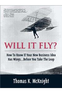 Will It Fly? How to Know If Your New Business Idea Has Wings...Before You Take the Leap