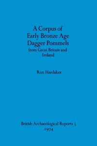 Corpus of Early Bronze Age Dagger Pommels from Great Britain and Ireland