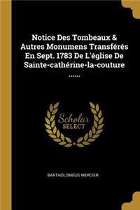 Notice Des Tombeaux & Autres Monumens Transférés En Sept. 1783 De L'église De Sainte-cathérine-la-couture ......