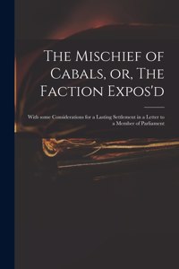 Mischief of Cabals, or, The Faction Expos'd