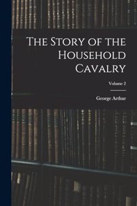 Story of the Household Cavalry; Volume 2