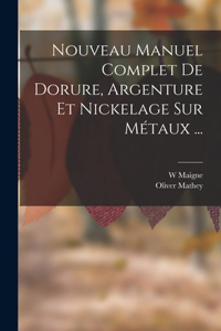 Nouveau Manuel Complet De Dorure, Argenture Et Nickelage Sur Métaux ...