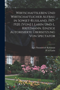 Wirtschaftsleben und wirtschaftlicher Aufbau in Sowjet-Russland, 1917-1920. [Von] I. Larin und L. Kritzmann. Einzige autorisierte übersetzung von Spectator