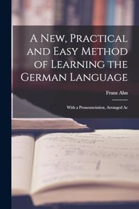 New, Practical and Easy Method of Learning the German Language