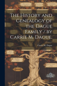 The History and Genealogy of the Dague Family / by Carrie M. Dague.