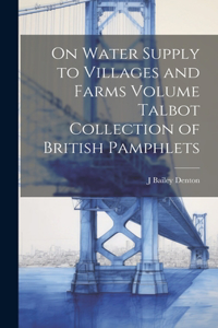 On Water Supply to Villages and Farms Volume Talbot Collection of British Pamphlets