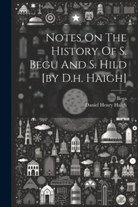 Notes On The History Of S. Begu And S. Hild [by D.h. Haigh]