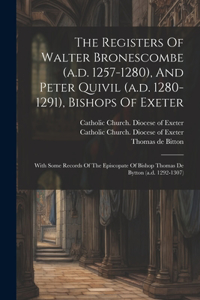 Registers Of Walter Bronescombe (a.d. 1257-1280), And Peter Quivil (a.d. 1280-1291), Bishops Of Exeter