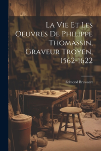 vie et les oeuvres de Philippe Thomassin, graveur troyen, 1562-1622