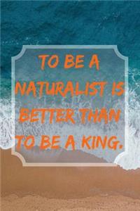 To be a Naturalist is Better Than to be a King.