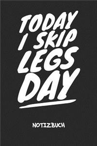 Today I Skip Legs Day NOTIZBUCH