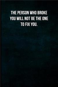 The person who broke you will not be the one to fix you.