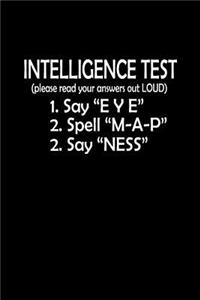 Intelligence test 1. Say eye 2. Spell M-A-P 3. Say Nes