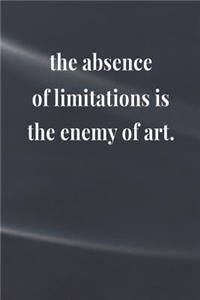 The Absence Of Limitations Is The Enemy Of Art
