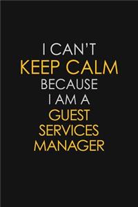 I Can't Keep Calm Because I Am A Guest Services Manager