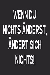 Wenn Du nichts änderst, ändert sich nichts!