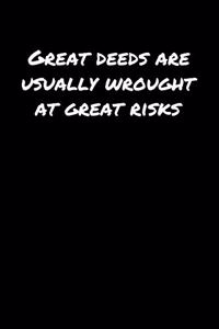 Great Deeds Are Usually Wrought At Great Risks�