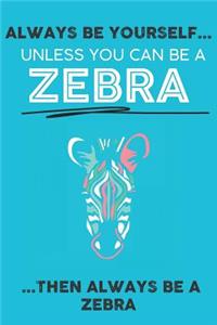 Always Be Your Self Unless You Can Be A Zebra Then Always Be A Zebra