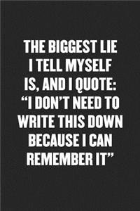 The Biggest Lie I Tell Myself Is, and I Quote