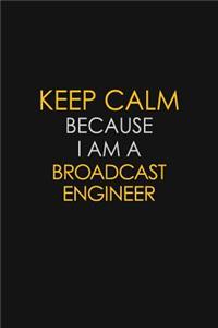 Keep Calm Because I Am A Broadcast Engineer