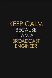 Keep Calm Because I Am A Broadcast Engineer