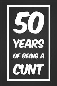 50 Years Of Being A Cunt: Funny Swearing Novelty 50th Birthday Notebook Blank Lined Journal Adult Humor Gag Gift Fun and Practical Alternative to a Birthday Card