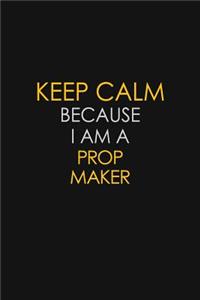 Keep Calm Because I Am A Prop Maker