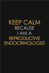 Keep Calm Because I Am A Reproductive Endocrinologist