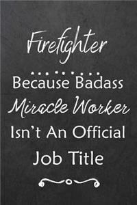 Firefighter Because Bad Ass Miracle Worker Isn't An Official Job Title