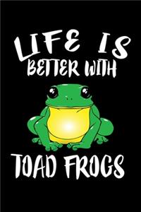 Life Is Better With Toad Frogs