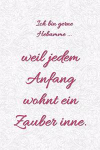 Ich bin gerne Hebamme ... weil jedem Anfang wohnt ein Zauber inne