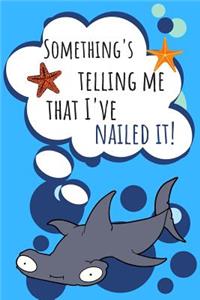Something's Telling Me That I've Nailed It!