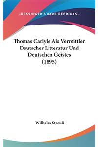 Thomas Carlyle Als Vermittler Deutscher Litteratur Und Deutschen Geistes (1895)