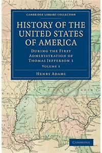 History of the United States of America - Volume 1: During the First Administration of Thomas Jefferson 1