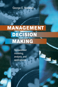 Management Decision Making: Spreadsheet Modeling, Analysis and Application