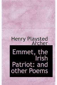 Emmet, the Irish Patriot: And Other Poems
