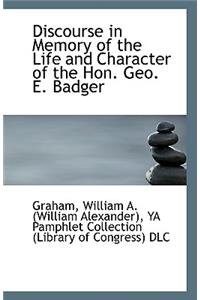 Discourse in Memory of the Life and Character of the Hon. Geo. E. Badger