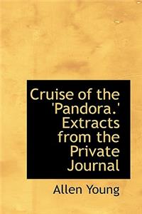 Cruise of the 'Pandora.' Extracts from the Private Journal