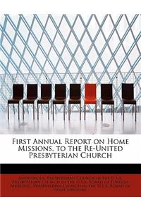 First Annual Report on Home Missions, to the Re-United Presbyterian Church