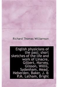 English Physicians of the Past; Short Sketches of the Life and Work of Linacre, Gilbert, Harvey, Gli