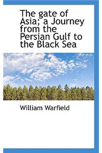 The Gate of Asia; A Journey from the Persian Gulf to the Black Sea
