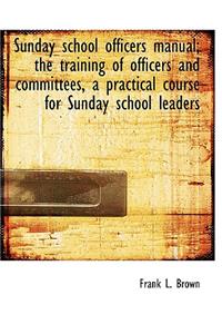 Sunday School Officers Manual; The Training of Officers and Committees, a Practical Course for Sunday School Leaders