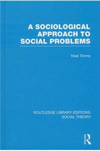 A Sociological Approach to Social Problems (RLE Social Theory)