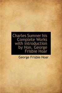 Charles Sumner His Complete Works with Introduction by Hon. George Frisbie Hoar