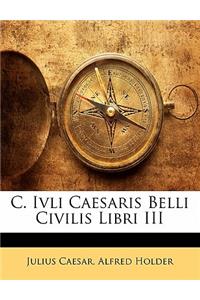 C. Ivli Caesaris Belli Civilis Libri III