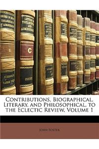Contributions, Biographical, Literary, and Philosophical, to the Eclectic Review, Volume 1