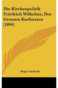 Die Kirchenpolitik Friedrich Wilhelms, Des Grossen Kurfursten (1894)