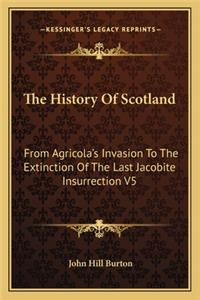 History Of Scotland: From Agricola's Invasion To The Extinction Of The Last Jacobite Insurrection V5